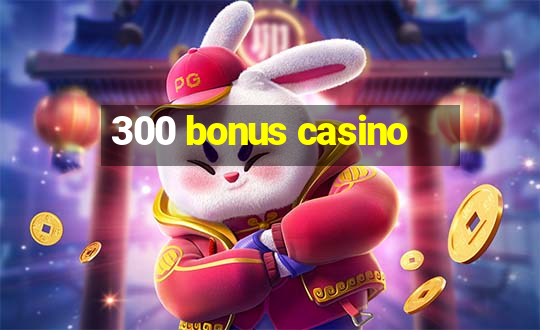 300 bonus casino