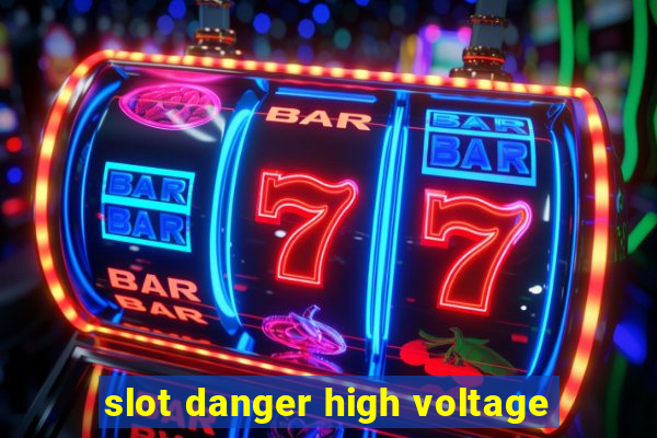 slot danger high voltage