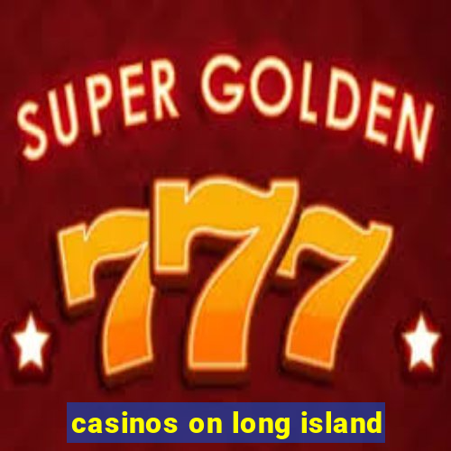 casinos on long island