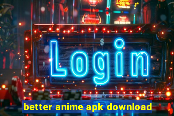 better anime apk download