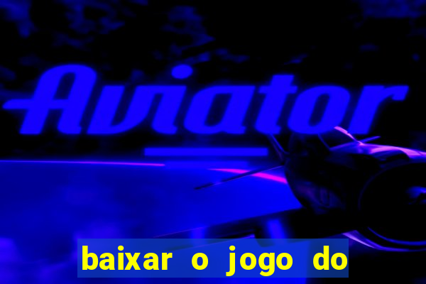 baixar o jogo do tigrinho que ganha dinheiro