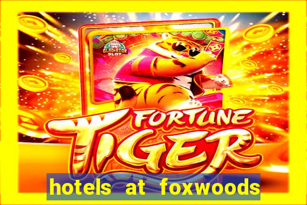 hotels at foxwoods casino ct