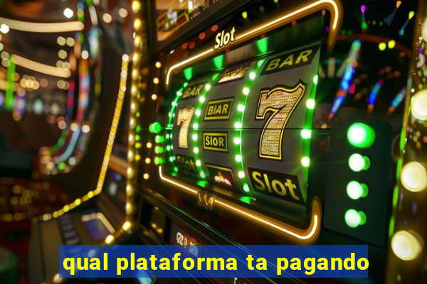 qual plataforma ta pagando