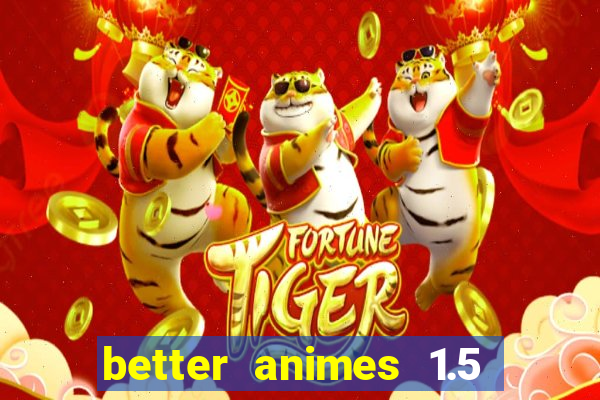 better animes 1.5 apk download