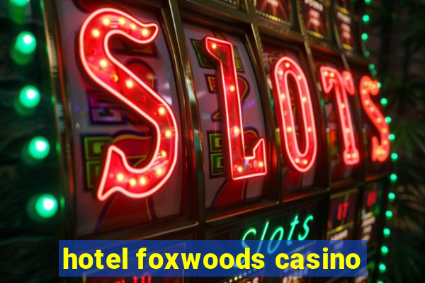 hotel foxwoods casino