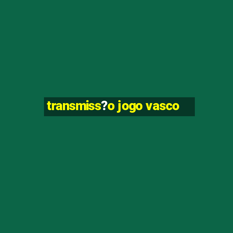 transmiss?o jogo vasco