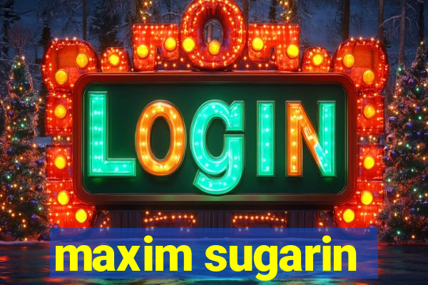 maxim sugarin