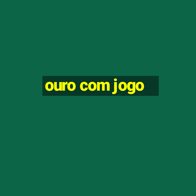 ouro com jogo