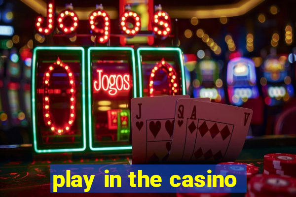 play in the casino