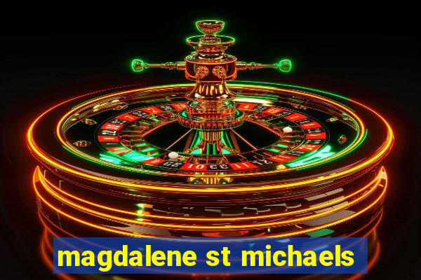 magdalene st michaels