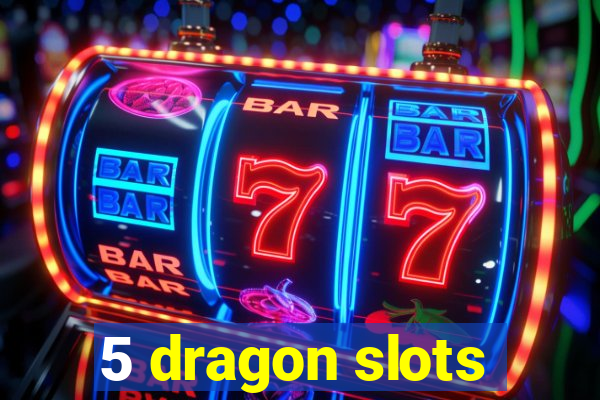 5 dragon slots