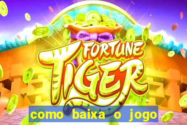 como baixa o jogo do tigre