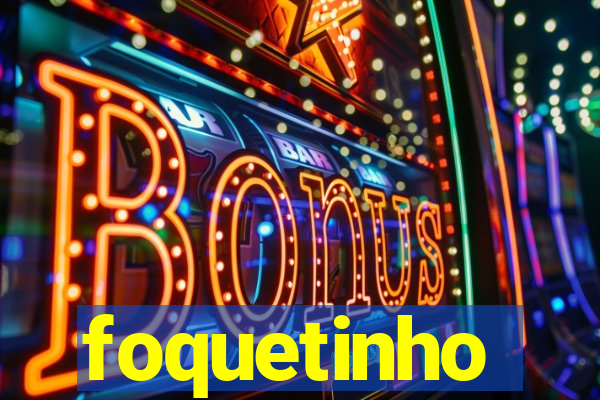 foquetinho