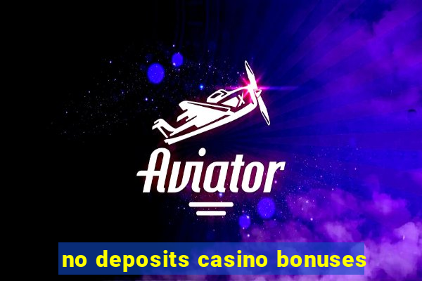 no deposits casino bonuses