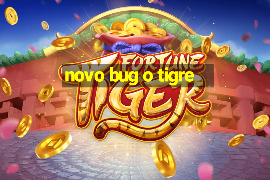 novo bug o tigre