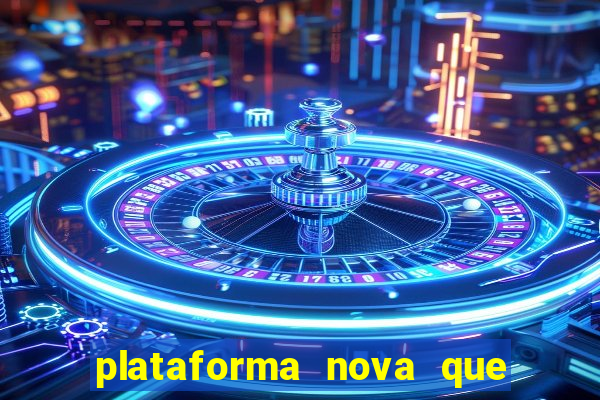 plataforma nova que est谩 pagando