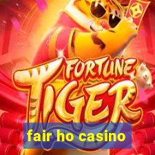 fair ho casino