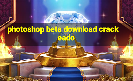 photoshop beta download crackeado