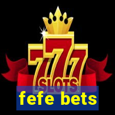 fefe bets