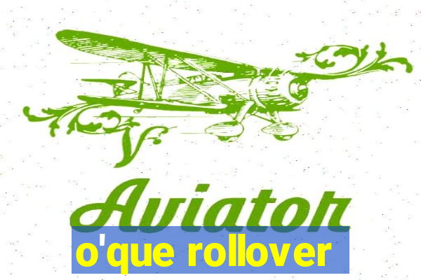 o'que rollover