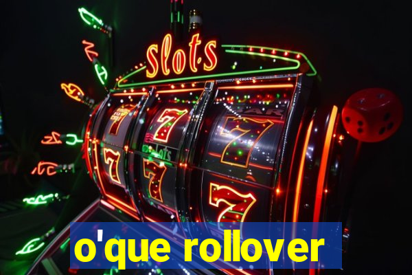 o'que rollover