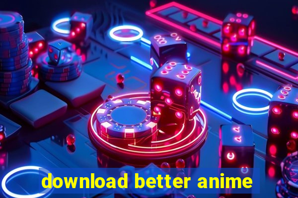 download better anime