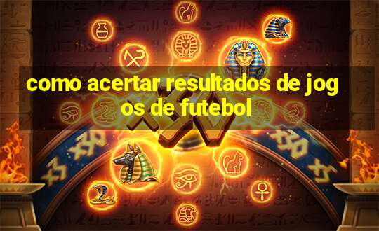 como acertar resultados de jogos de futebol