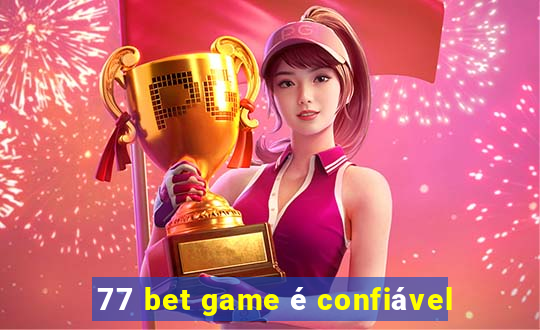 77 bet game é confiável