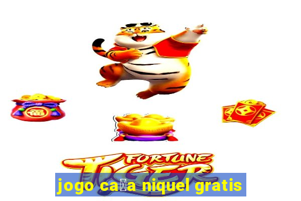 jogo ca莽a niquel gratis