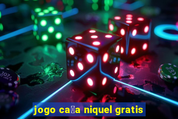 jogo ca莽a niquel gratis