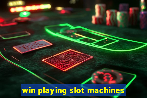 win playing slot machines