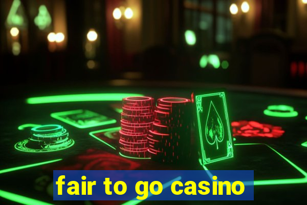 fair to go casino