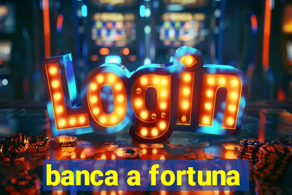 banca a fortuna