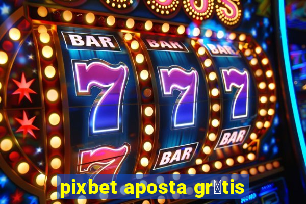 pixbet aposta gr谩tis