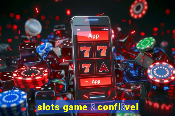 slots game 茅 confi谩vel