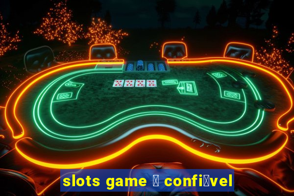 slots game 茅 confi谩vel