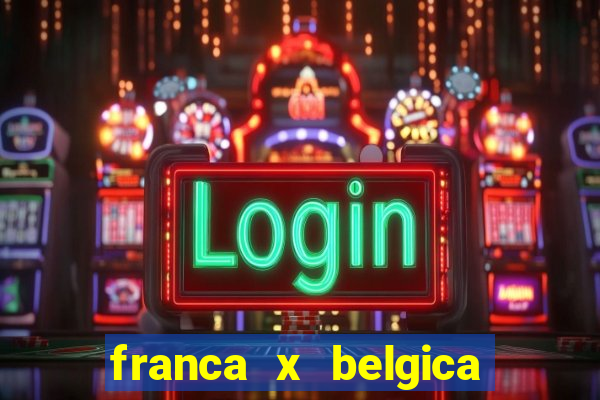 franca x belgica onde assistir