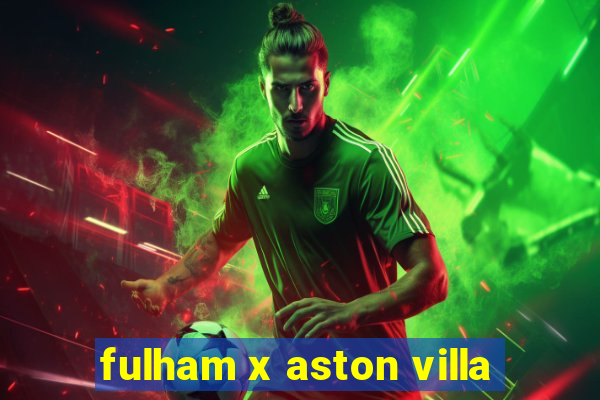 fulham x aston villa