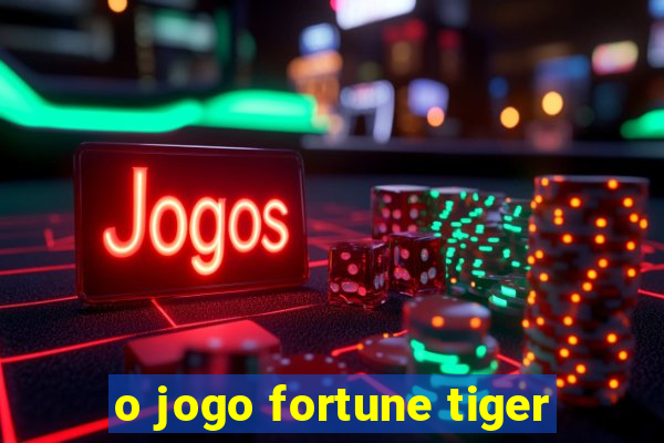 o jogo fortune tiger