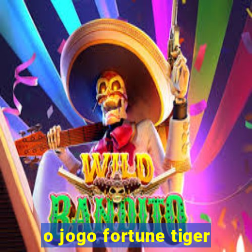 o jogo fortune tiger