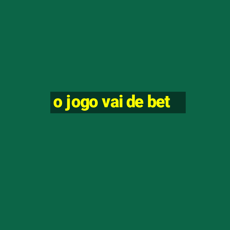 o jogo vai de bet