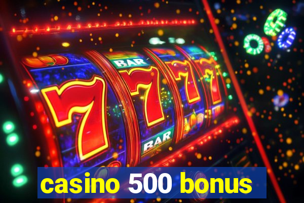 casino 500 bonus