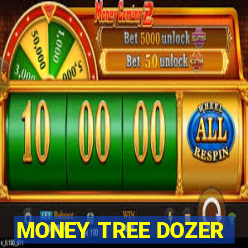 MONEY TREE DOZER