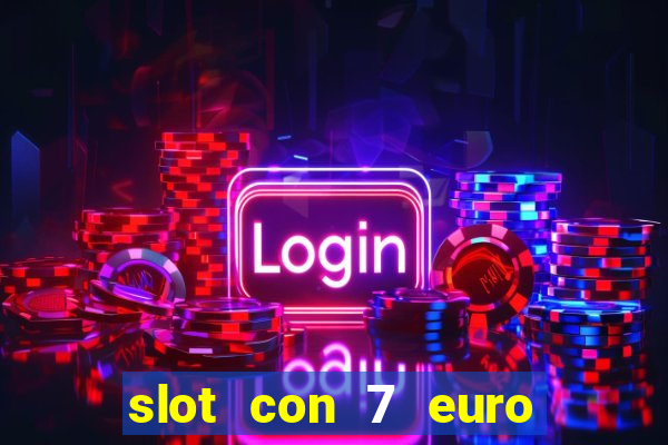 slot con 7 euro senza deposito