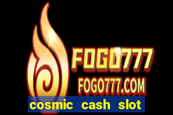 cosmic cash slot free play