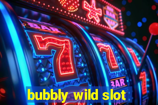 bubbly wild slot