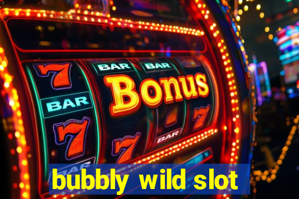 bubbly wild slot