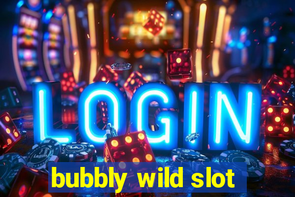 bubbly wild slot