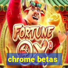 chrome betas