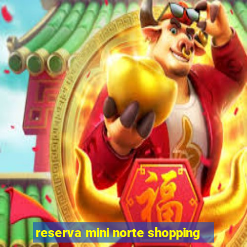 reserva mini norte shopping